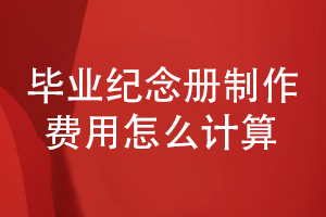 畢業(yè)紀(jì)念冊制作費(fèi)用怎么計(jì)算-畢業(yè)冊怎么收費(fèi)才合理