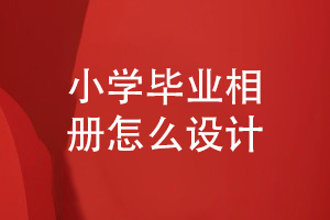 小學(xué)畢業(yè)相冊(cè)怎么設(shè)計(jì)-制作孩子快樂成長的畢業(yè)相冊(cè)