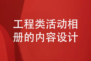 工程竣工相冊設計-工程類活動相冊的內(nèi)容設計