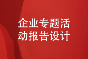 企業(yè)專題活動報告設(shè)計-實踐活動報告怎么設(shè)計