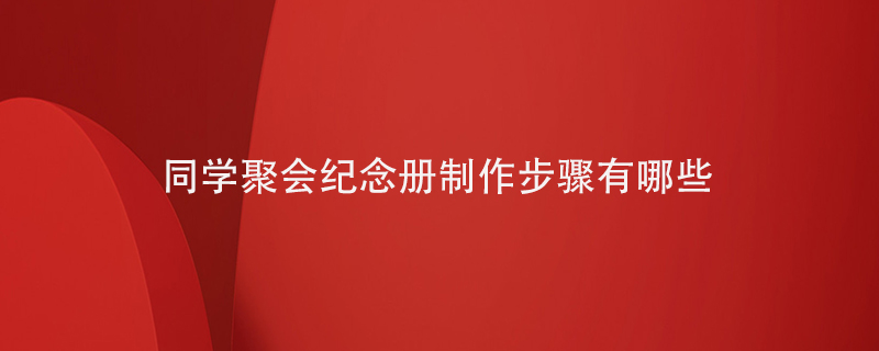 同學(xué)聚會紀(jì)念冊制作步驟有哪些