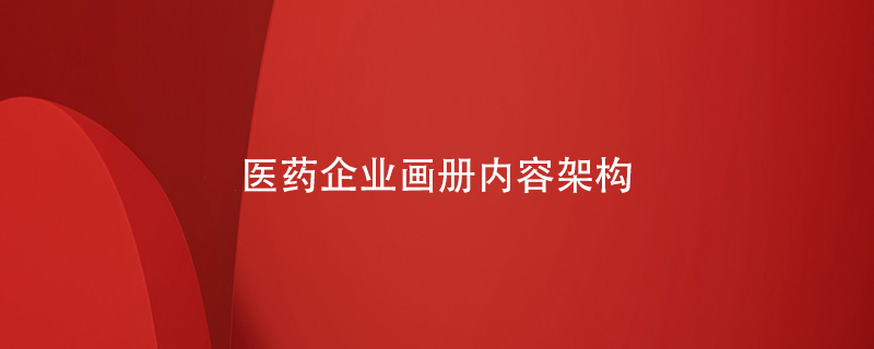 醫(yī)藥企業(yè)畫冊(cè)內(nèi)容架構(gòu)
