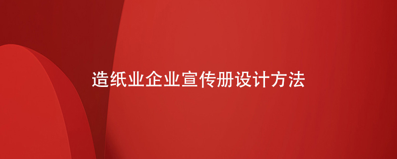 造紙業(yè)企業(yè)宣傳冊設(shè)計方法