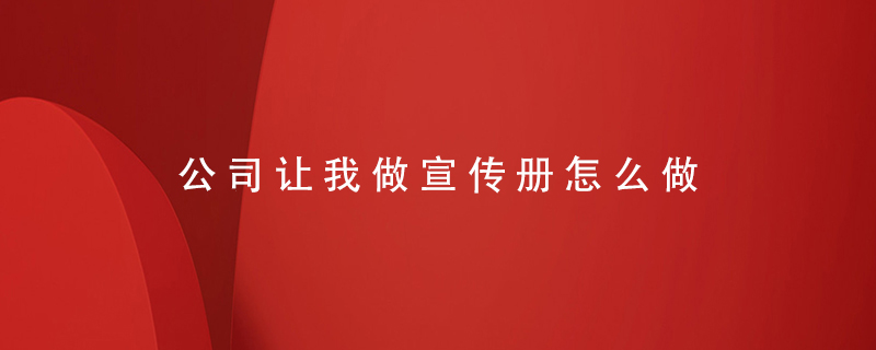 公司讓我做宣傳冊(cè)怎么做