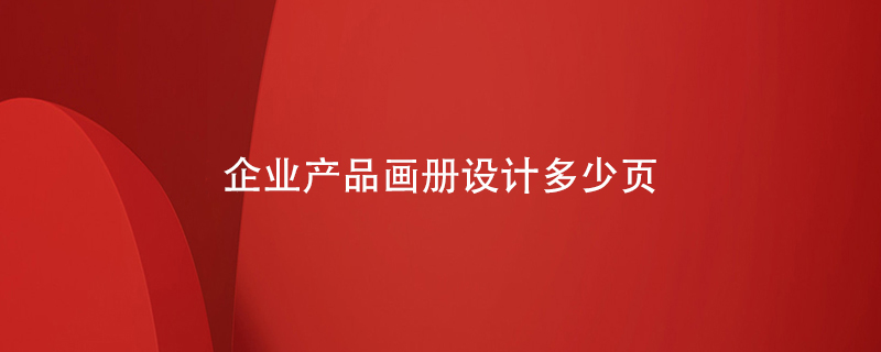企業(yè)產品畫冊設計多少頁
