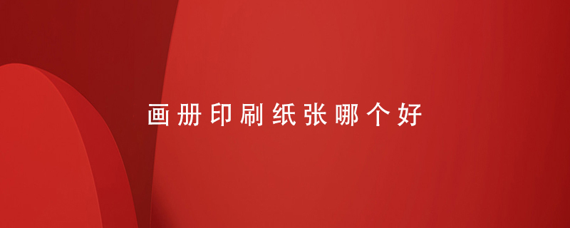 畫冊(cè)印刷紙張哪個(gè)好