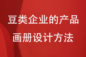 豆類企業(yè)的產(chǎn)品畫冊設計方法