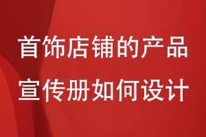 首飾店鋪的產(chǎn)品宣傳冊如何設(shè)計(jì)
