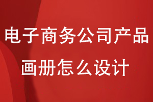 電子商務(wù)公司產(chǎn)品畫冊怎么設(shè)計(jì)