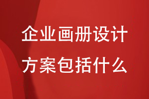 企業(yè)畫冊設計方案包括什么