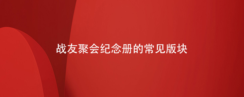 戰(zhàn)友聚會(huì)紀(jì)念冊(cè)的常見(jiàn)版塊
